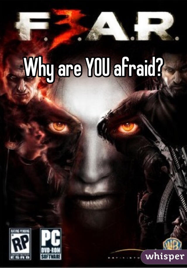 Why are YOU afraid?