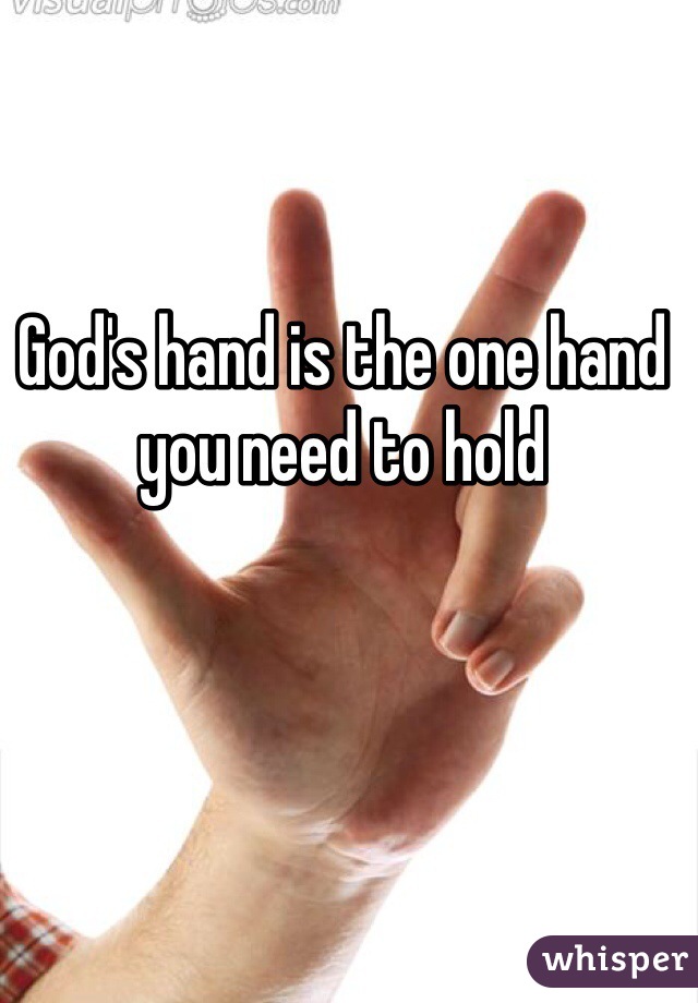 God's hand is the one hand you need to hold