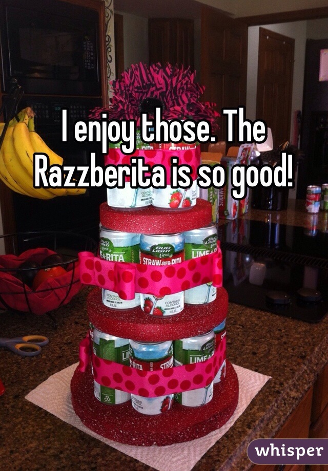 I enjoy those. The Razzberita is so good! 