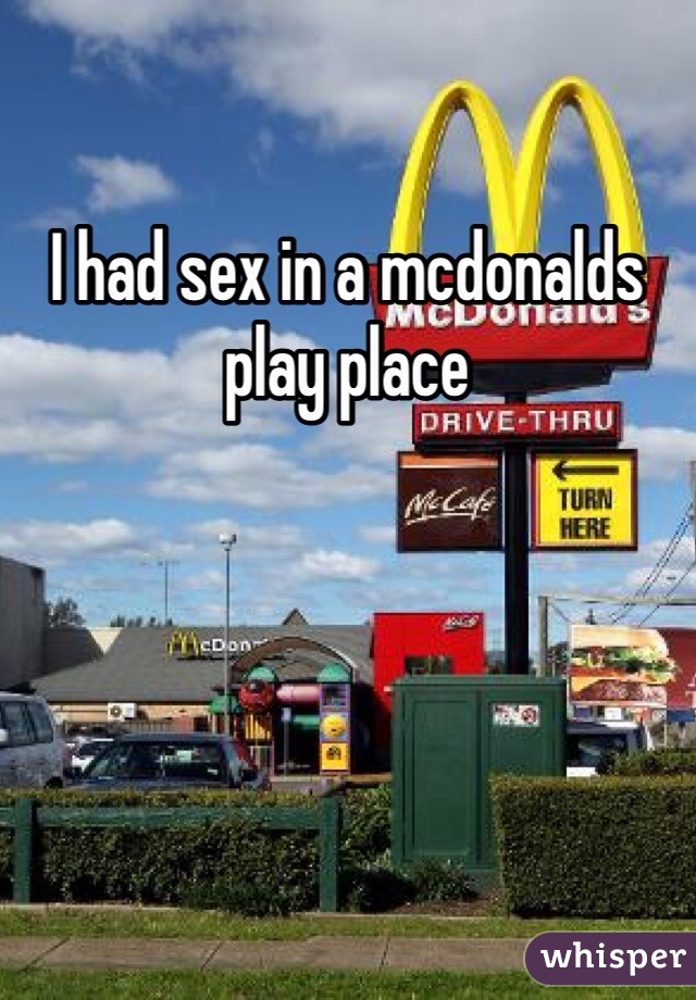 I had sex in a mcdonalds play place