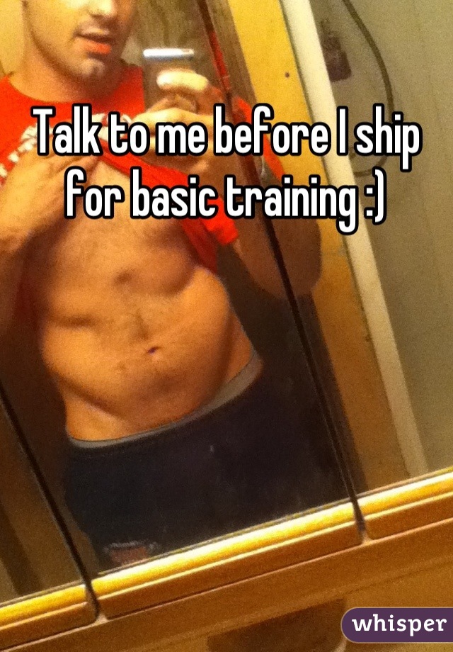 Talk to me before I ship for basic training :)