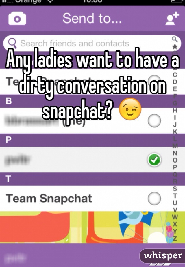 Any ladies want to have a dirty conversation on snapchat? 😉