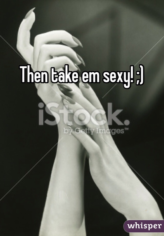 Then take em sexy! ;)