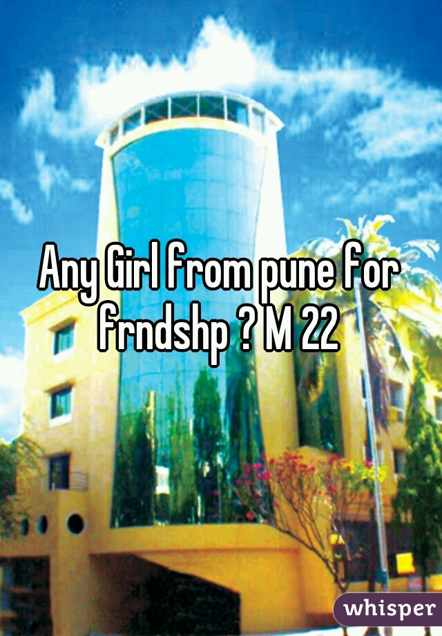 Any Girl from pune for frndshp ? M 22 