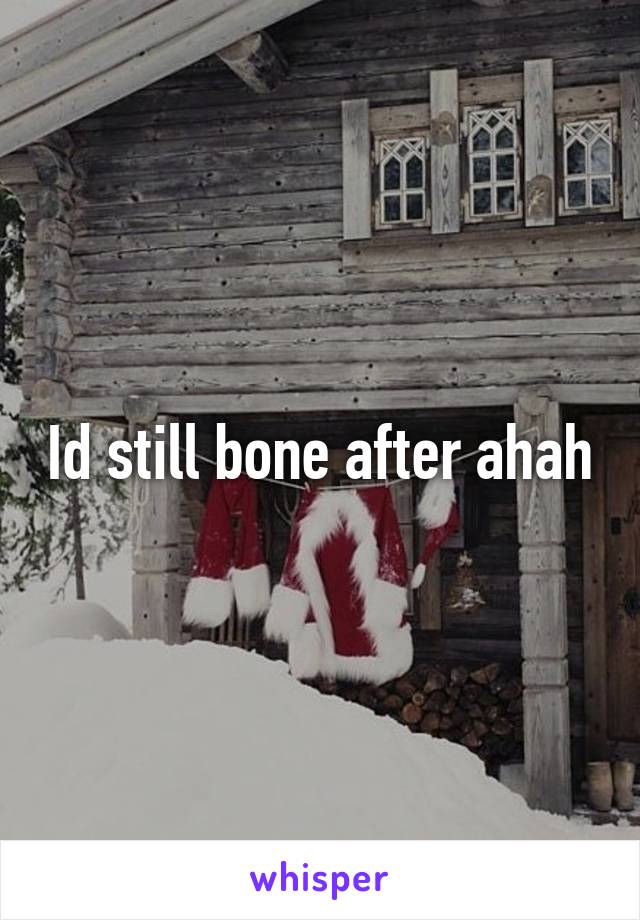Id still bone after ahah