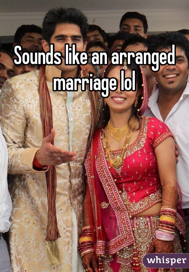 Sounds like an arranged marriage lol