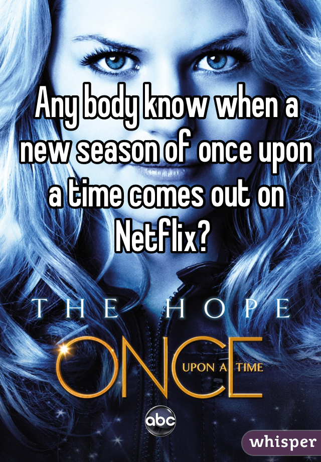 Any body know when a new season of once upon a time comes out on Netflix? 