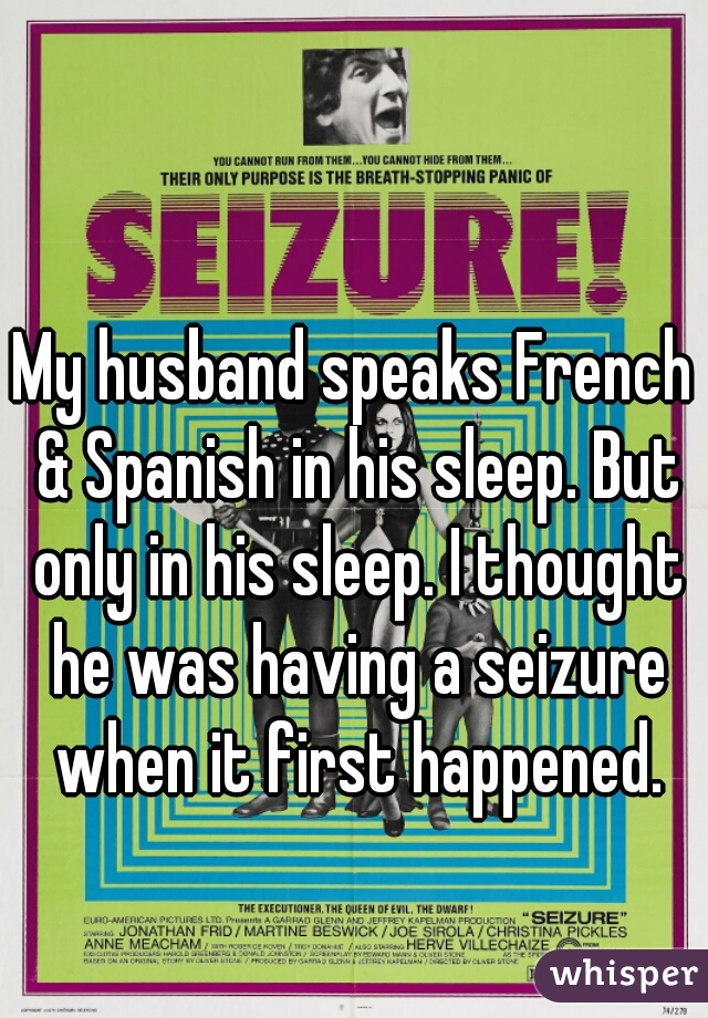 My husband speaks French & Spanish in his sleep. But only in his sleep. I thought he was having a seizure when it first happened.