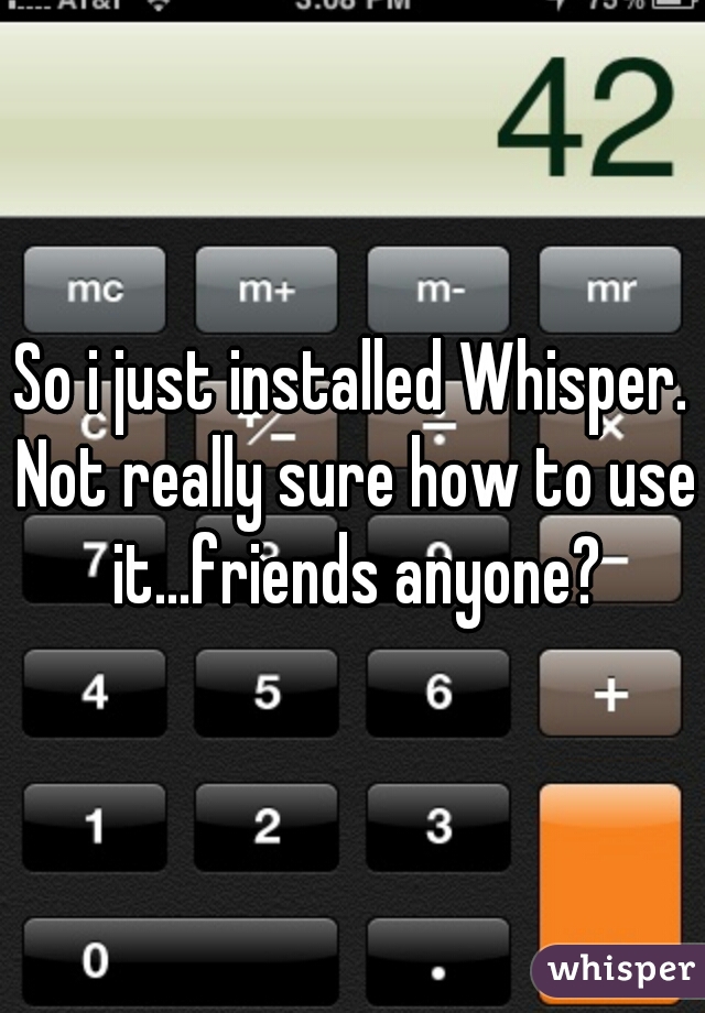 So i just installed Whisper. Not really sure how to use it...friends anyone?