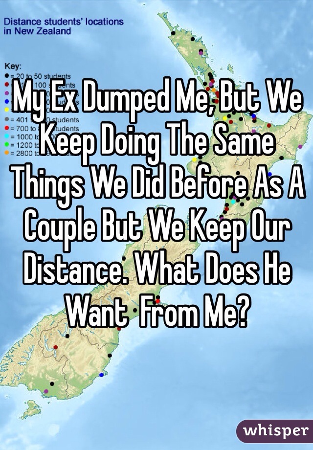 My Ex Dumped Me, But We Keep Doing The Same Things We Did Before As A Couple But We Keep Our Distance. What Does He Want  From Me? 