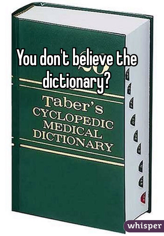 You don't believe the dictionary?