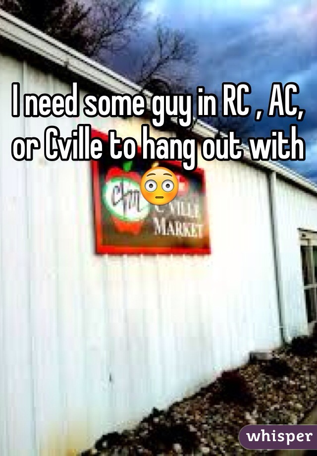 I need some guy in RC , AC, or Cville to hang out with 😳