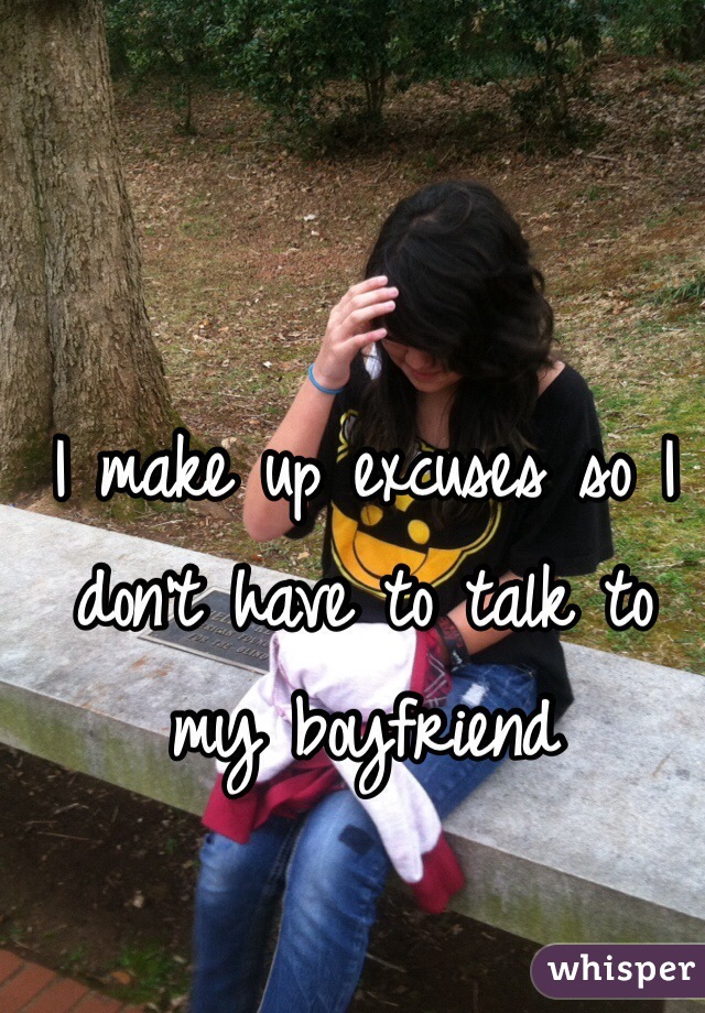 I make up excuses so I don't have to talk to my boyfriend