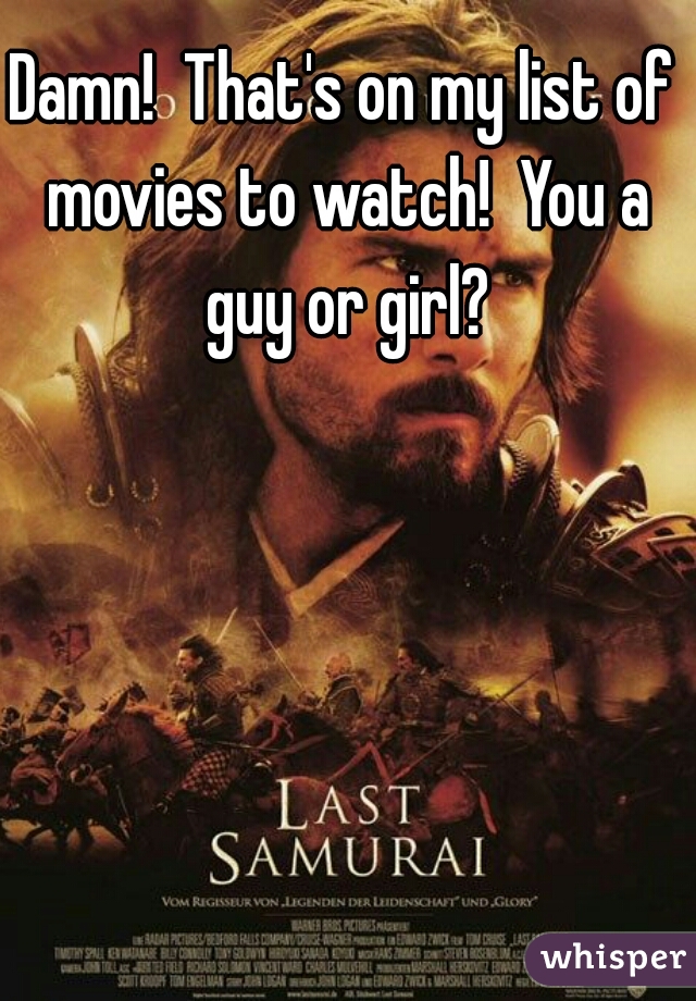 Damn!  That's on my list of movies to watch!  You a guy or girl?