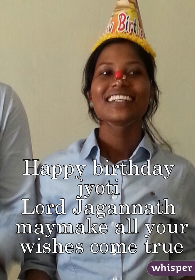 Happy birthday jyoti 
Lord Jagannath maymake all your wishes come true