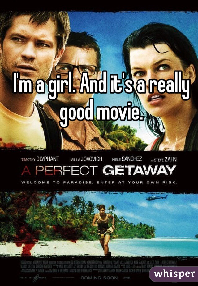 I'm a girl. And it's a really good movie. 