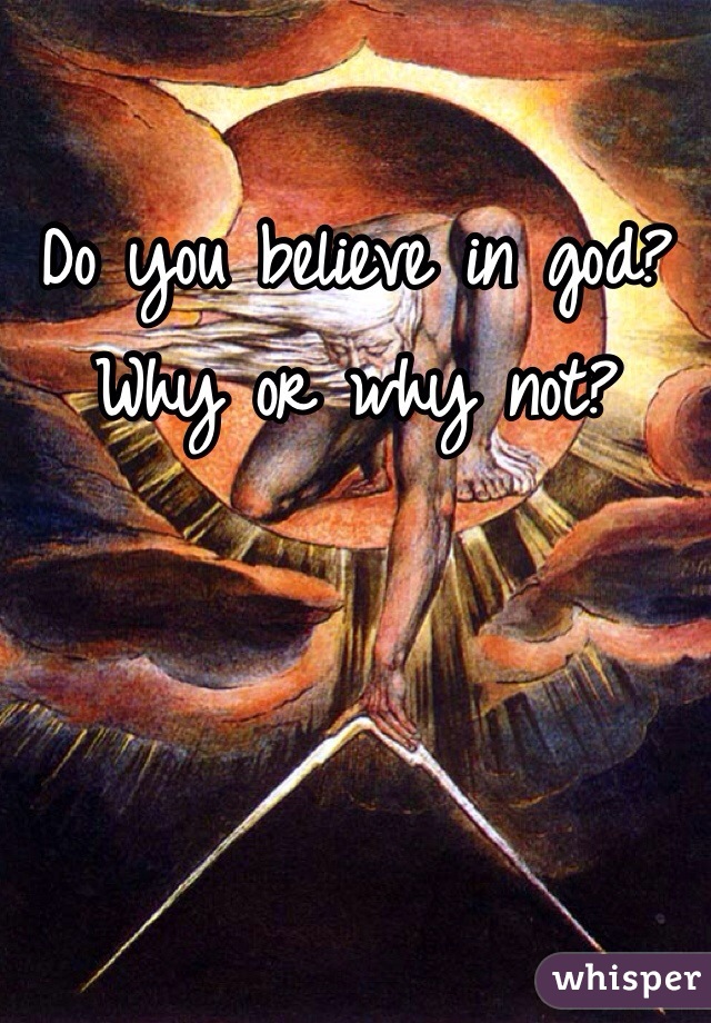 Do you believe in god? Why or why not? 