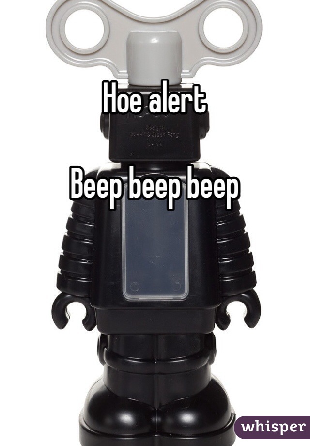 Hoe alert 

Beep beep beep