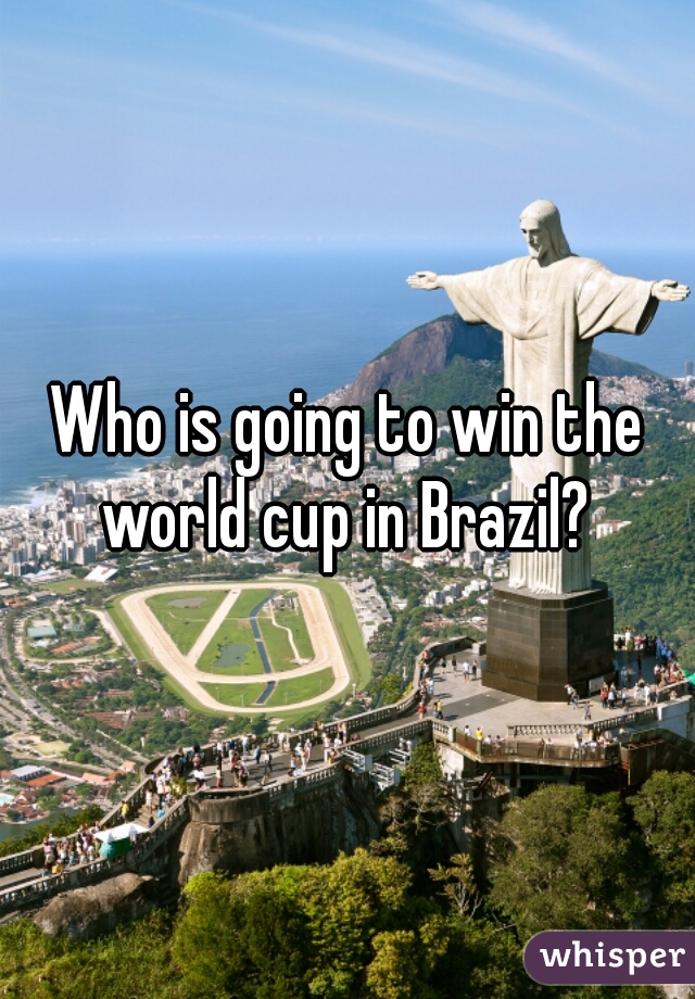 Who is going to win the world cup in Brazil? 