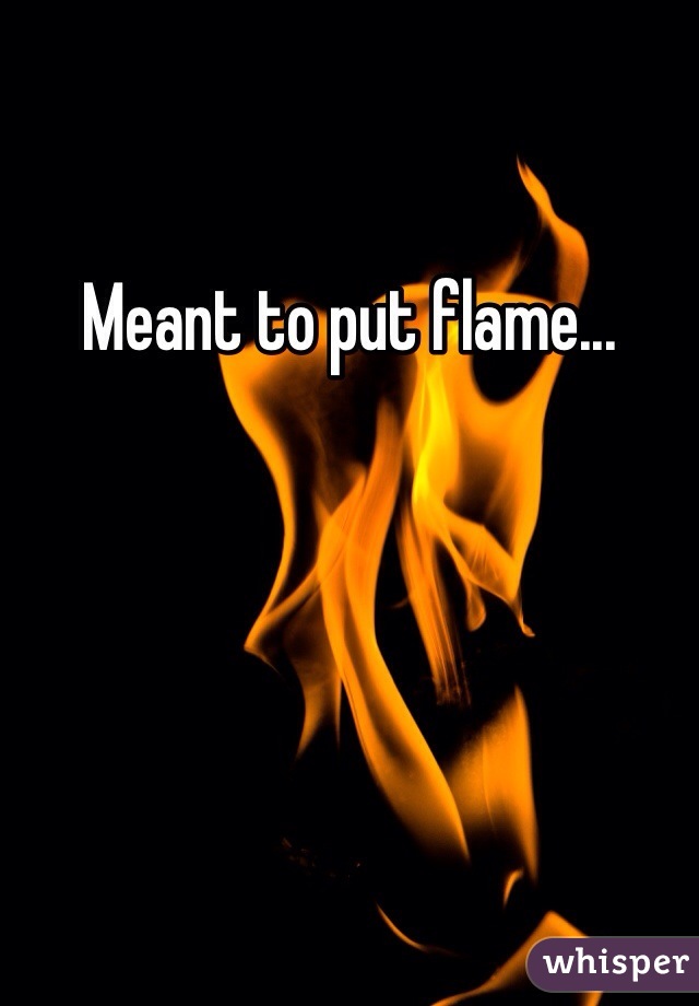 Meant to put flame... 