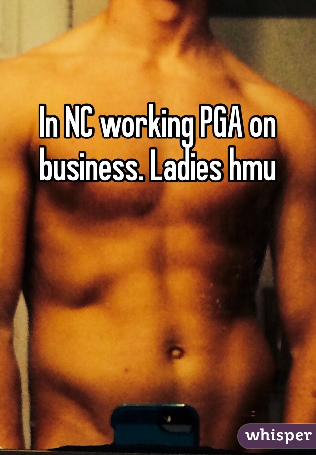 In NC working PGA on business. Ladies hmu