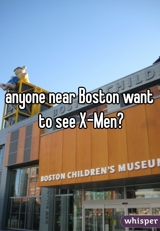 anyone near Boston want to see X-Men?