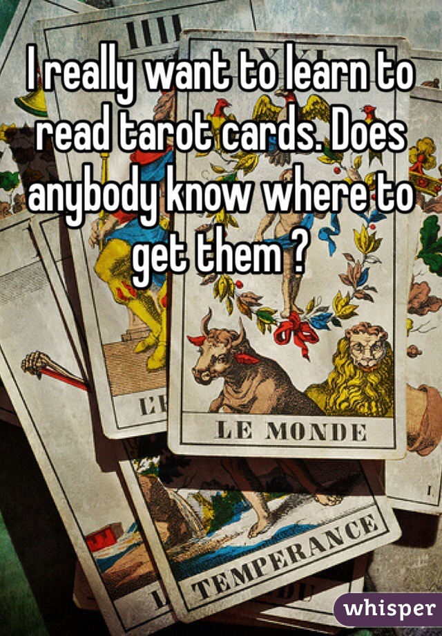 I really want to learn to read tarot cards. Does anybody know where to get them ?