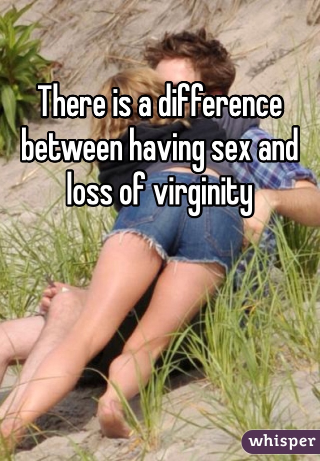 There is a difference between having sex and loss of virginity