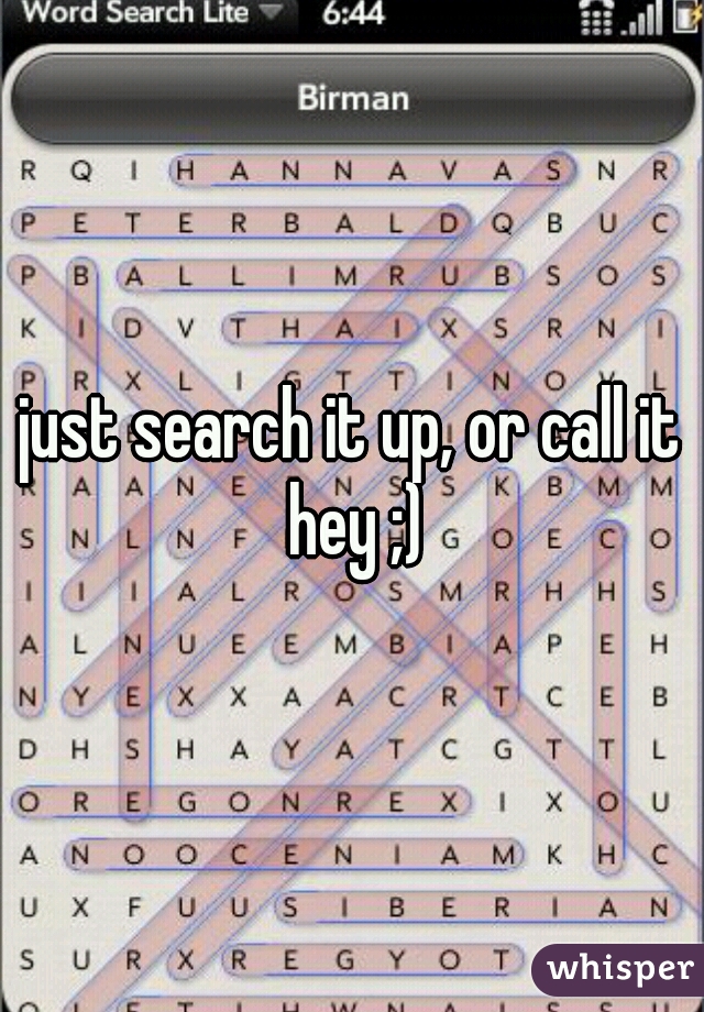 just search it up, or call it hey ;)