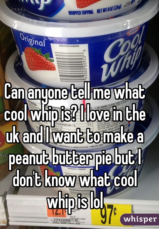 Can anyone tell me what cool whip is? I love in the uk and I want to make a peanut butter pie but I don't know what cool whip is lol 