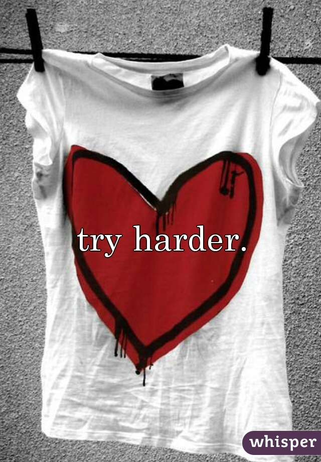 try harder. 