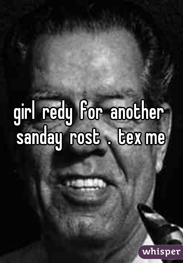 girl  redy  for  another  sanday  rost  .  tex me 