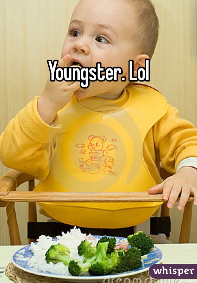 Youngster. Lol