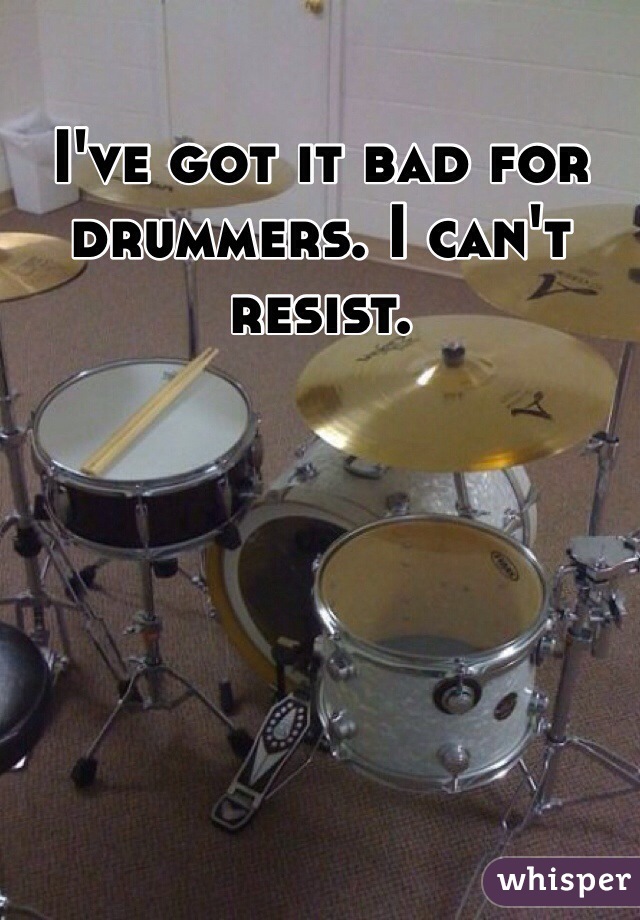 I've got it bad for drummers. I can't resist.