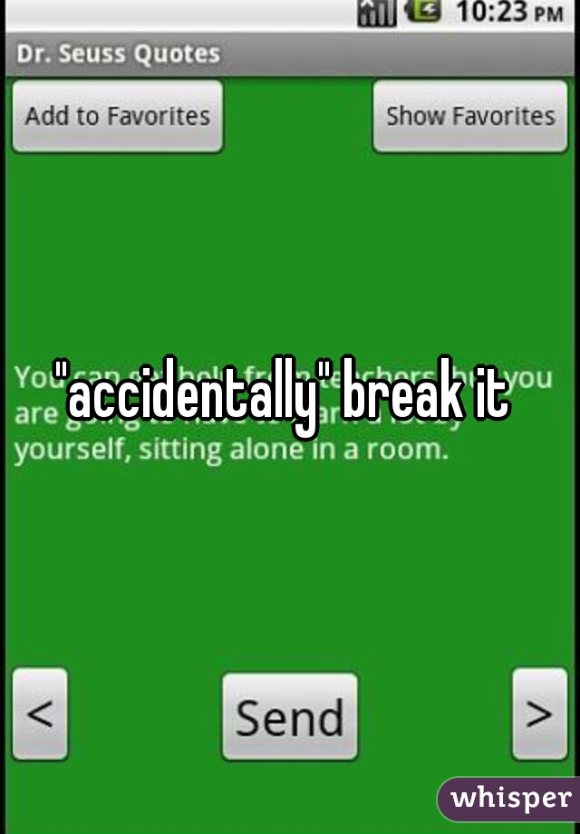 "accidentally" break it 