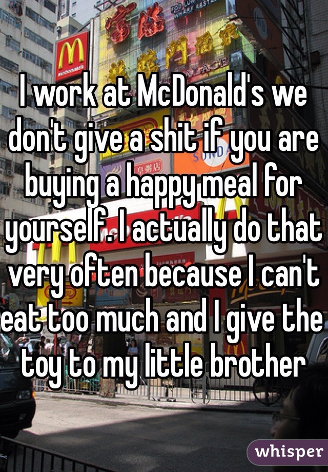 I work at McDonald's we don't give a shit if you are buying a happy meal for yourself. I actually do that very often because I can't eat too much and I give the toy to my little brother 