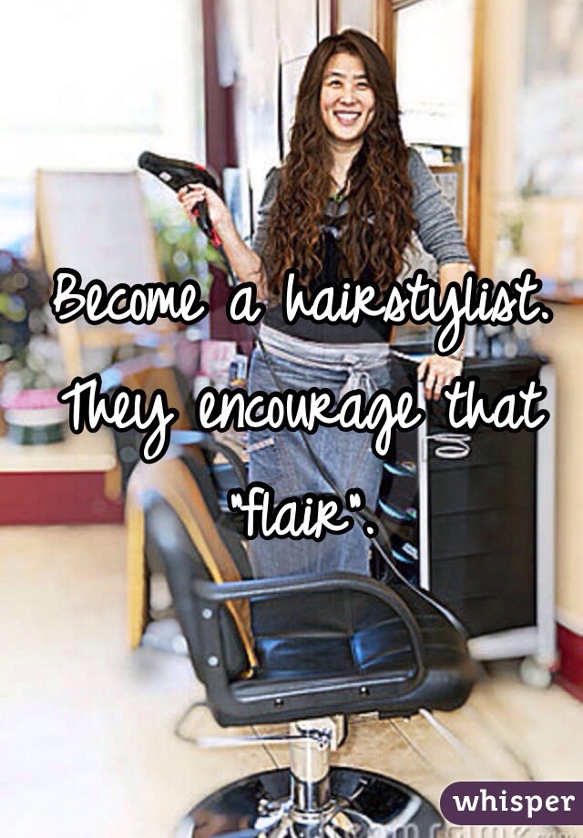 Become a hairstylist. They encourage that "flair". 