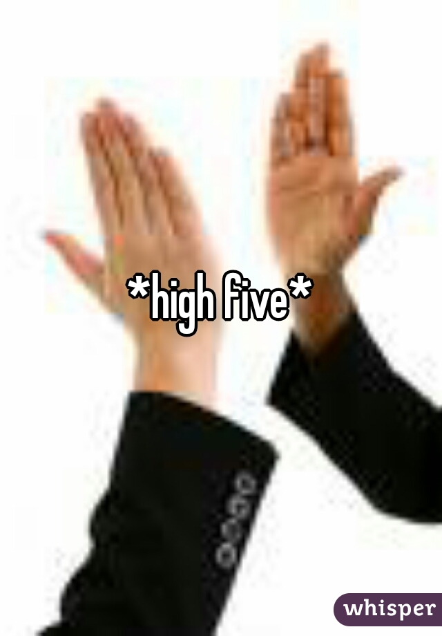 *high five*