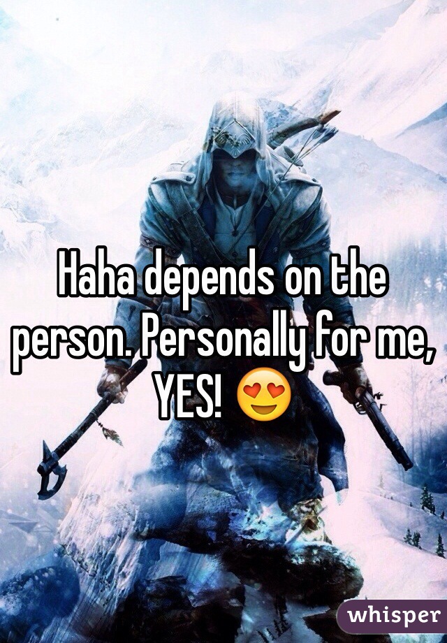 Haha depends on the person. Personally for me, YES! 😍