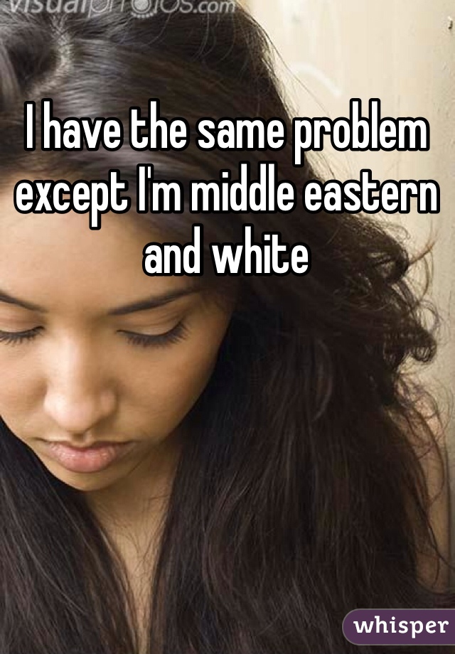 I have the same problem except I'm middle eastern and white 