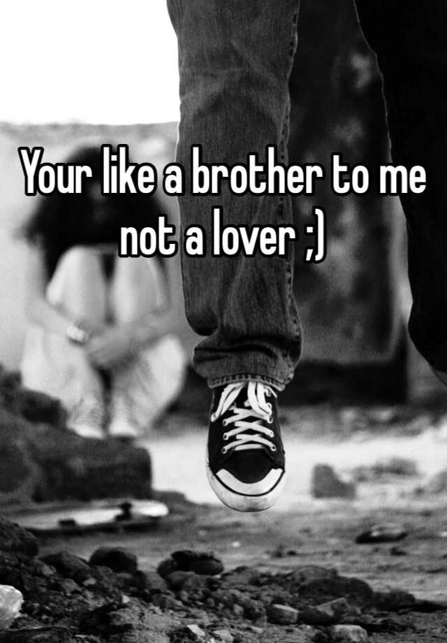 your-like-a-brother-to-me-not-a-lover