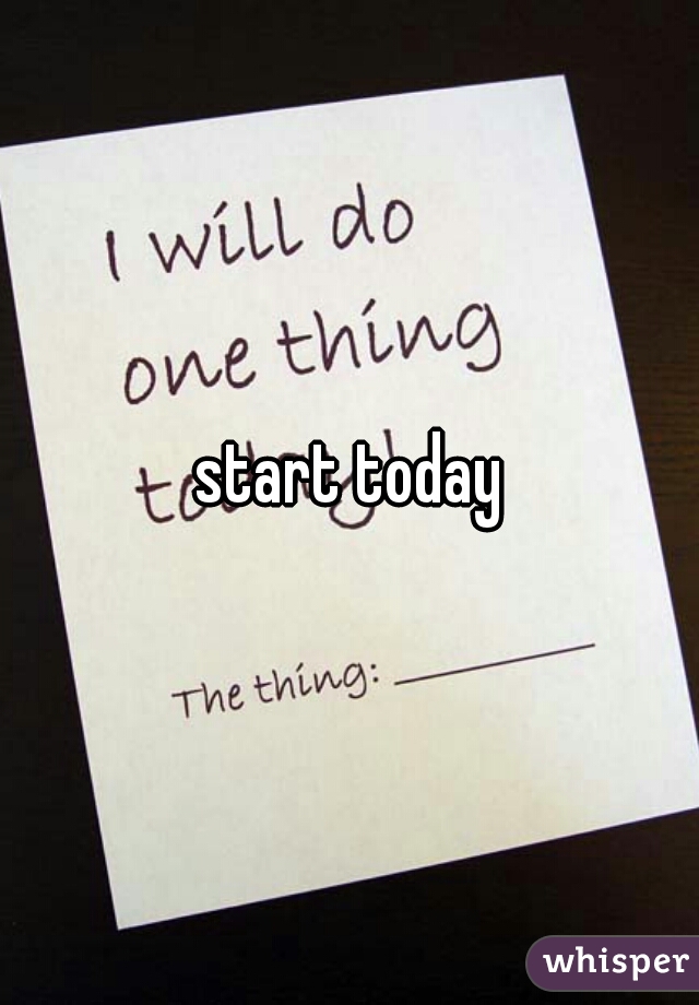 start today