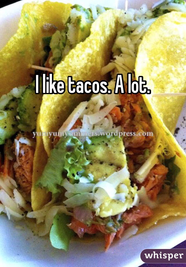 I like tacos. A lot. 