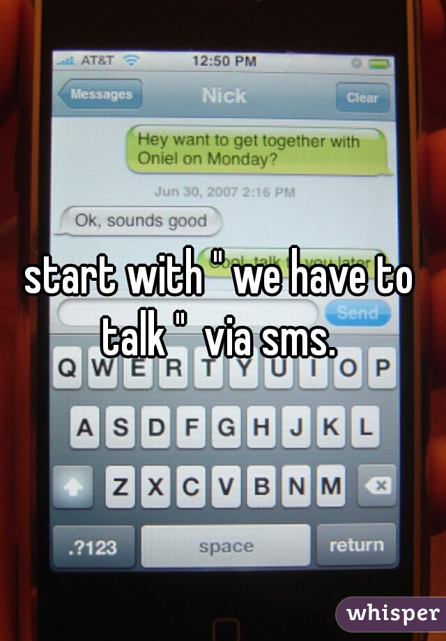 start with " we have to talk "  via sms. 