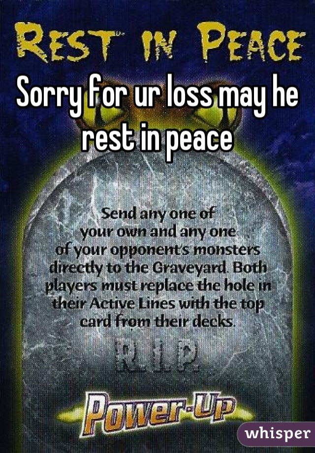 Sorry for ur loss may he rest in peace