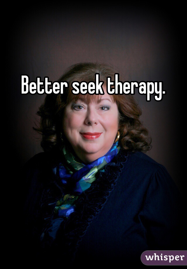 Better seek therapy. 