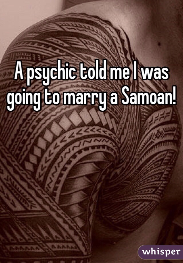 A psychic told me I was going to marry a Samoan! 