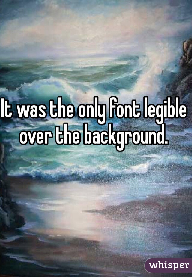 It was the only font legible over the background. 