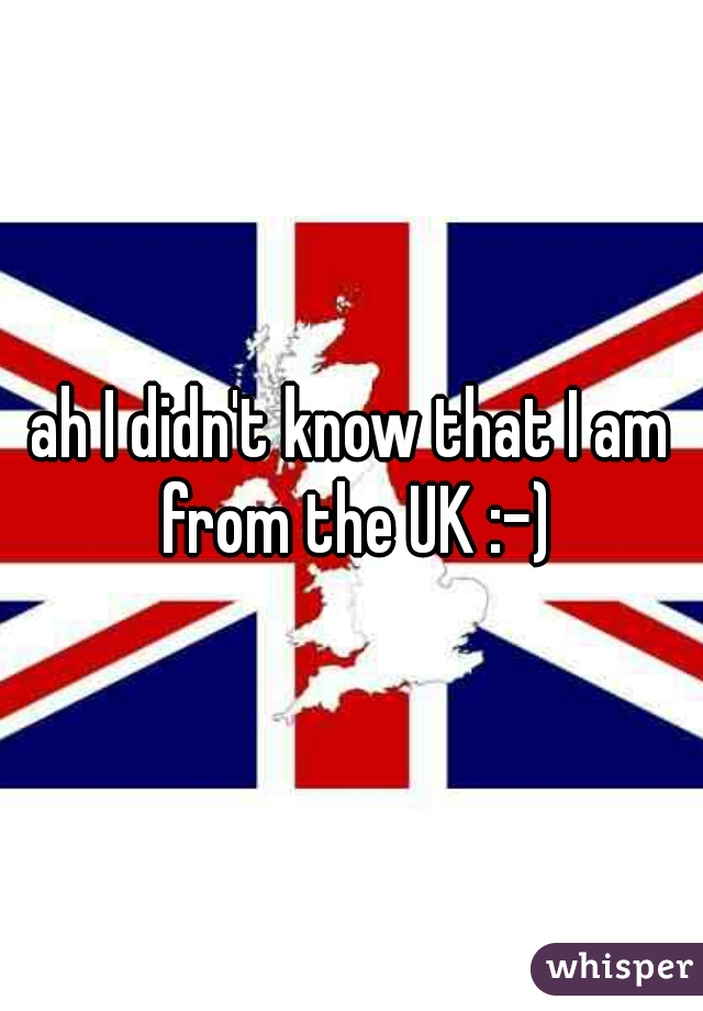 ah I didn't know that I am from the UK :-)