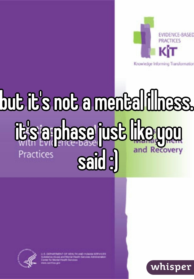 but it's not a mental illness. it's a phase just like you said :)